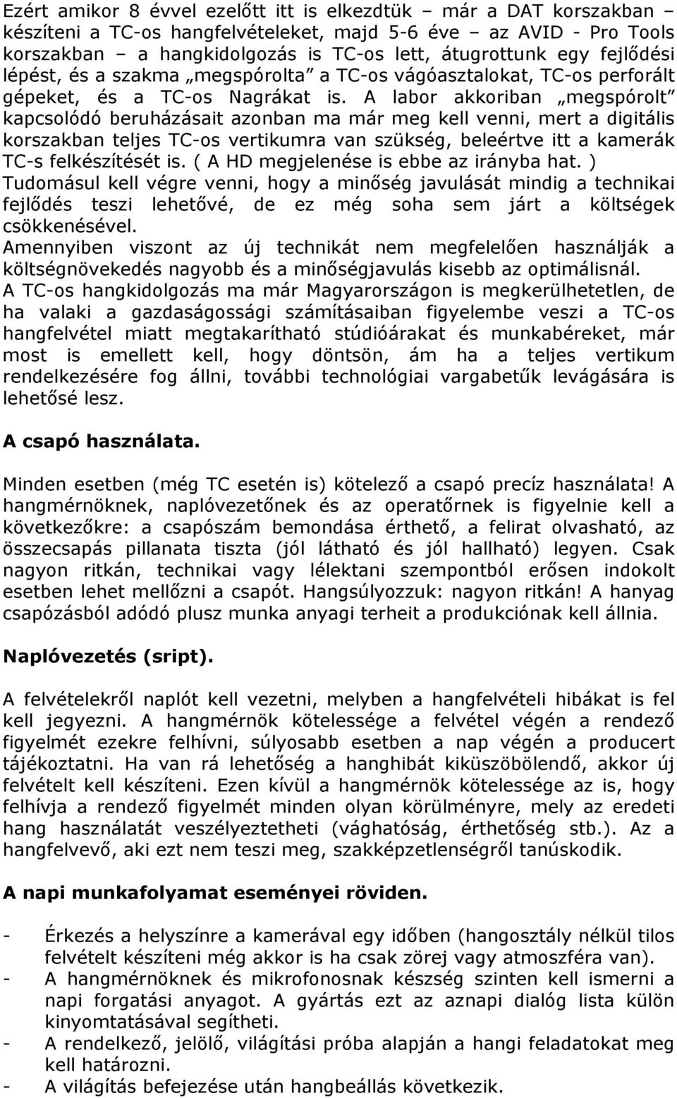 A labor akkoriban megspórolt kapcsolódó beruházásait azonban ma már meg kell venni, mert a digitális korszakban teljes TC-os vertikumra van szükség, beleértve itt a kamerák TC-s felkészítését is.