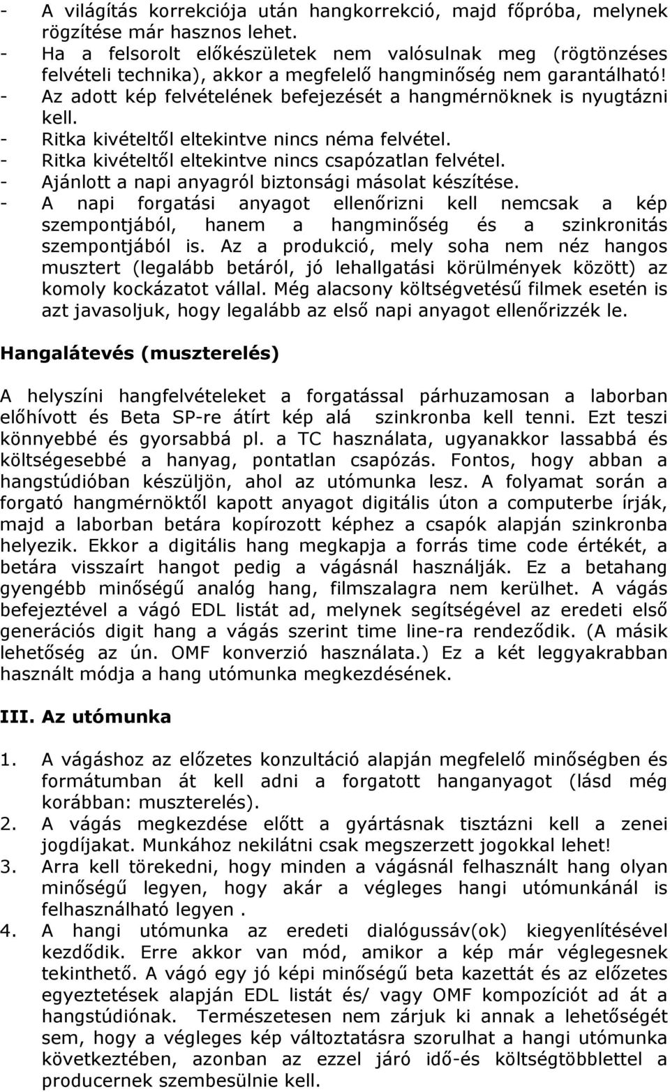 - Az adott kép felvételének befejezését a hangmérnöknek is nyugtázni kell. - Ritka kivételtıl eltekintve nincs néma felvétel. - Ritka kivételtıl eltekintve nincs csapózatlan felvétel.