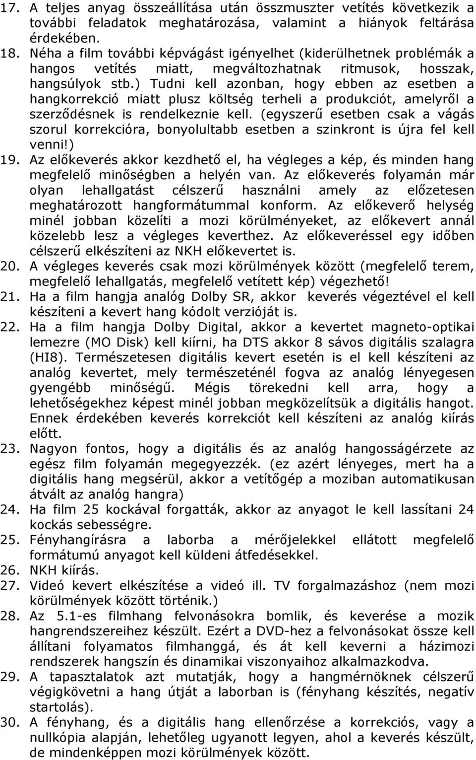 ) Tudni kell azonban, hogy ebben az esetben a hangkorrekció miatt plusz költség terheli a produkciót, amelyrıl a szerzıdésnek is rendelkeznie kell.