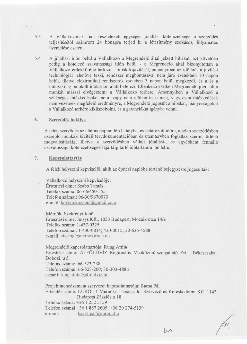 hibák kijavítását, amennyiben az időjárás a javítási technológiát lehetővé teszi, rendszer megbontás ával nem járó esetekben 10 napon belül, illetve elektronikai rendszerek esetében 3 napon belül