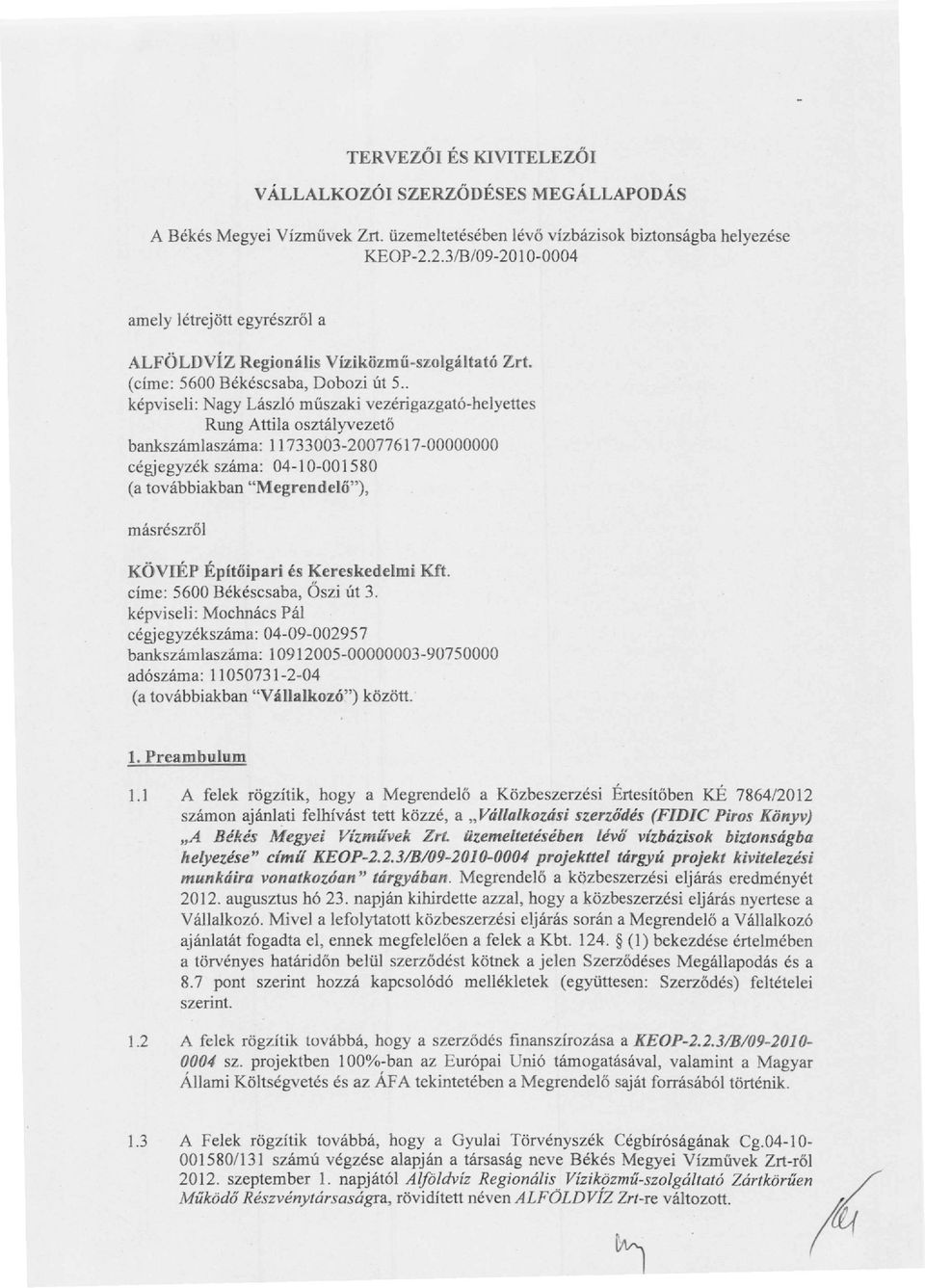 . képviseli: Nagy László műszaki vezérigazgató-helyettes Rung Attila osztályvezető bankszámlaszáma: 11733003-20077617-00000000 cégjegyzék száma: 04-10-001580 (a továbbiakban "Megrendelő"), másrészről