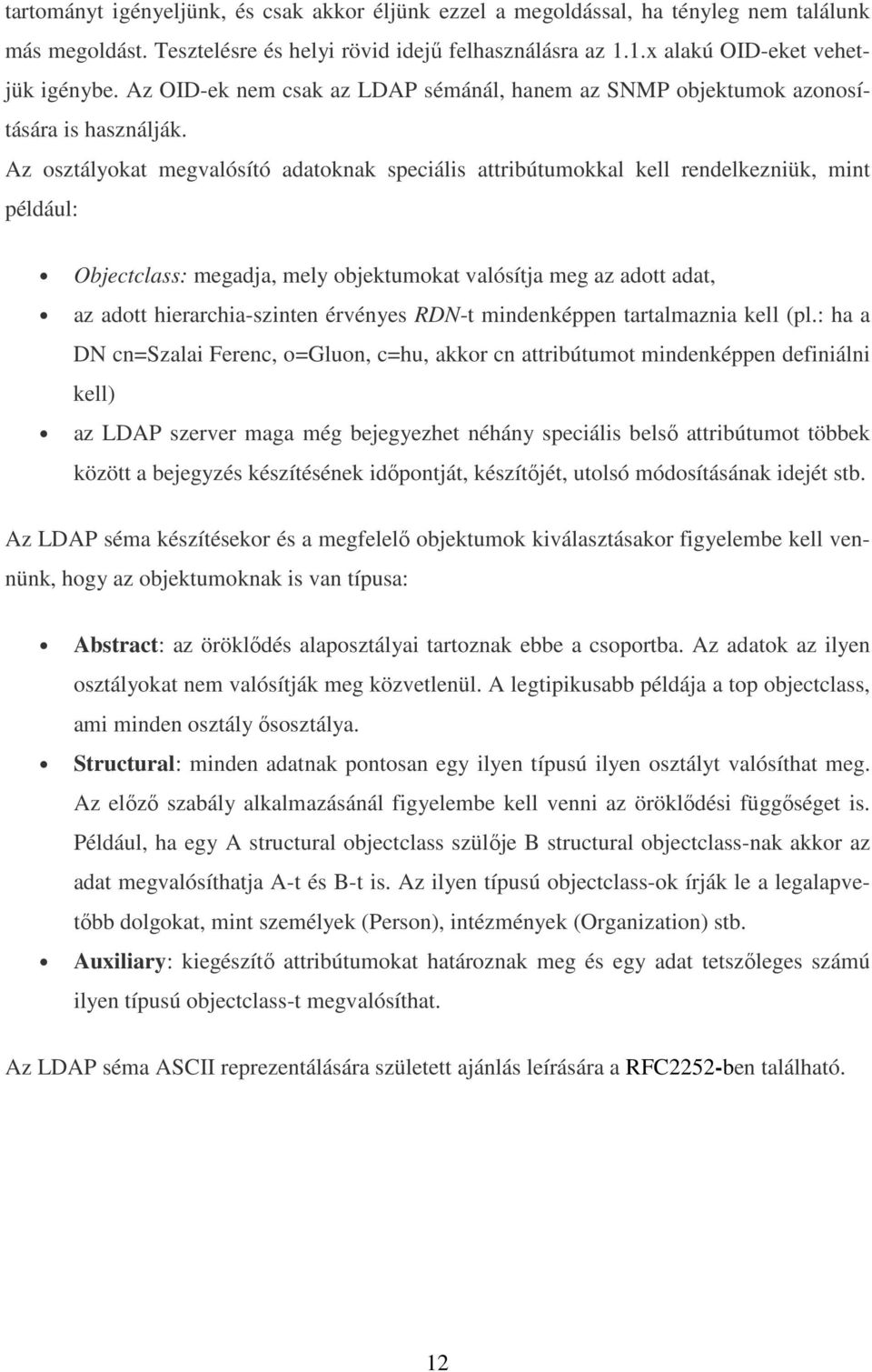 Az osztályokat megvalósító adatoknak speciális attribútumokkal kell rendelkezniük, mint például: Objectclass: megadja, mely objektumokat valósítja meg az adott adat, az adott hierarchia-szinten