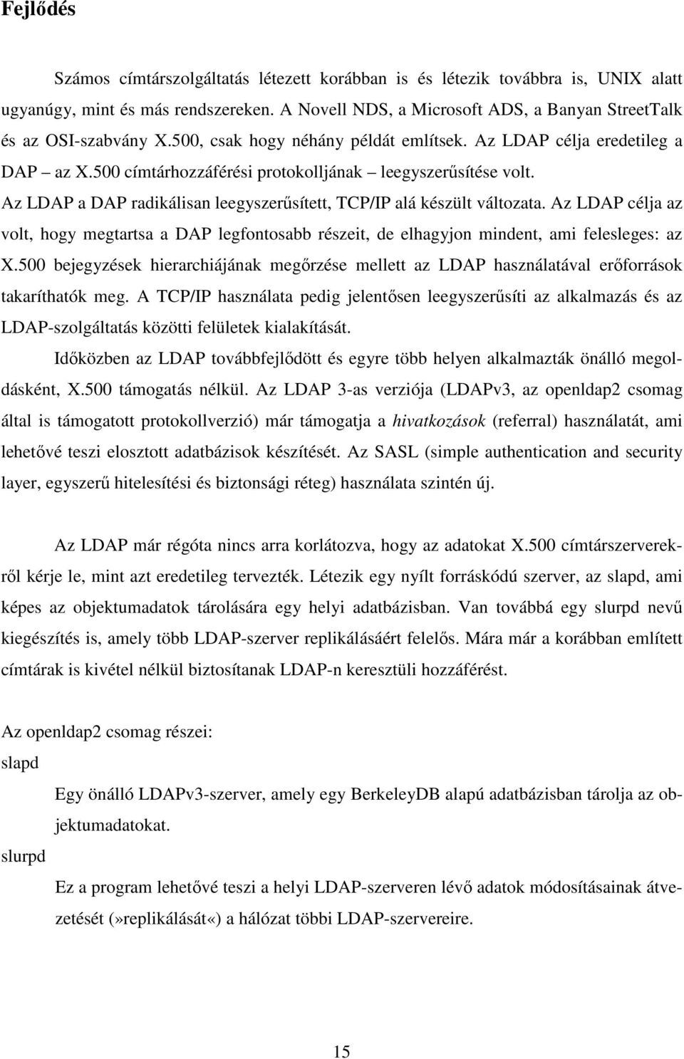 Az LDAP a DAP radikálisan leegyszerősített, TCP/IP alá készült változata. Az LDAP célja az volt, hogy megtartsa a DAP legfontosabb részeit, de elhagyjon mindent, ami felesleges: az X.