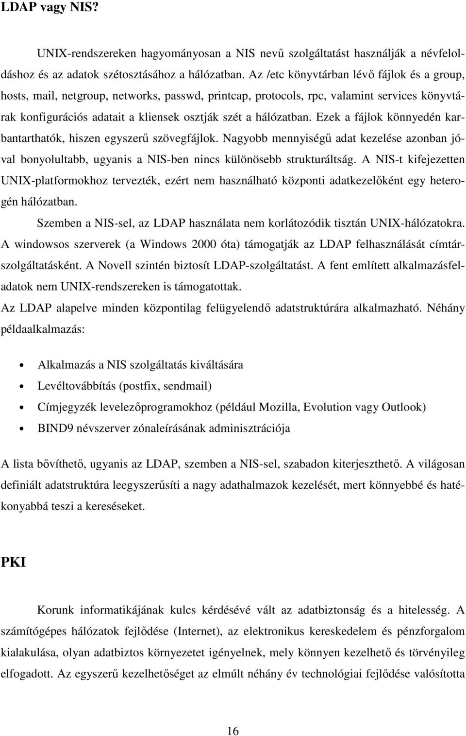 Ezek a fájlok könnyedén karbantarthatók, hiszen egyszerő szövegfájlok. Nagyobb mennyiségő adat kezelése azonban jóval bonyolultabb, ugyanis a NIS-ben nincs különösebb strukturáltság.