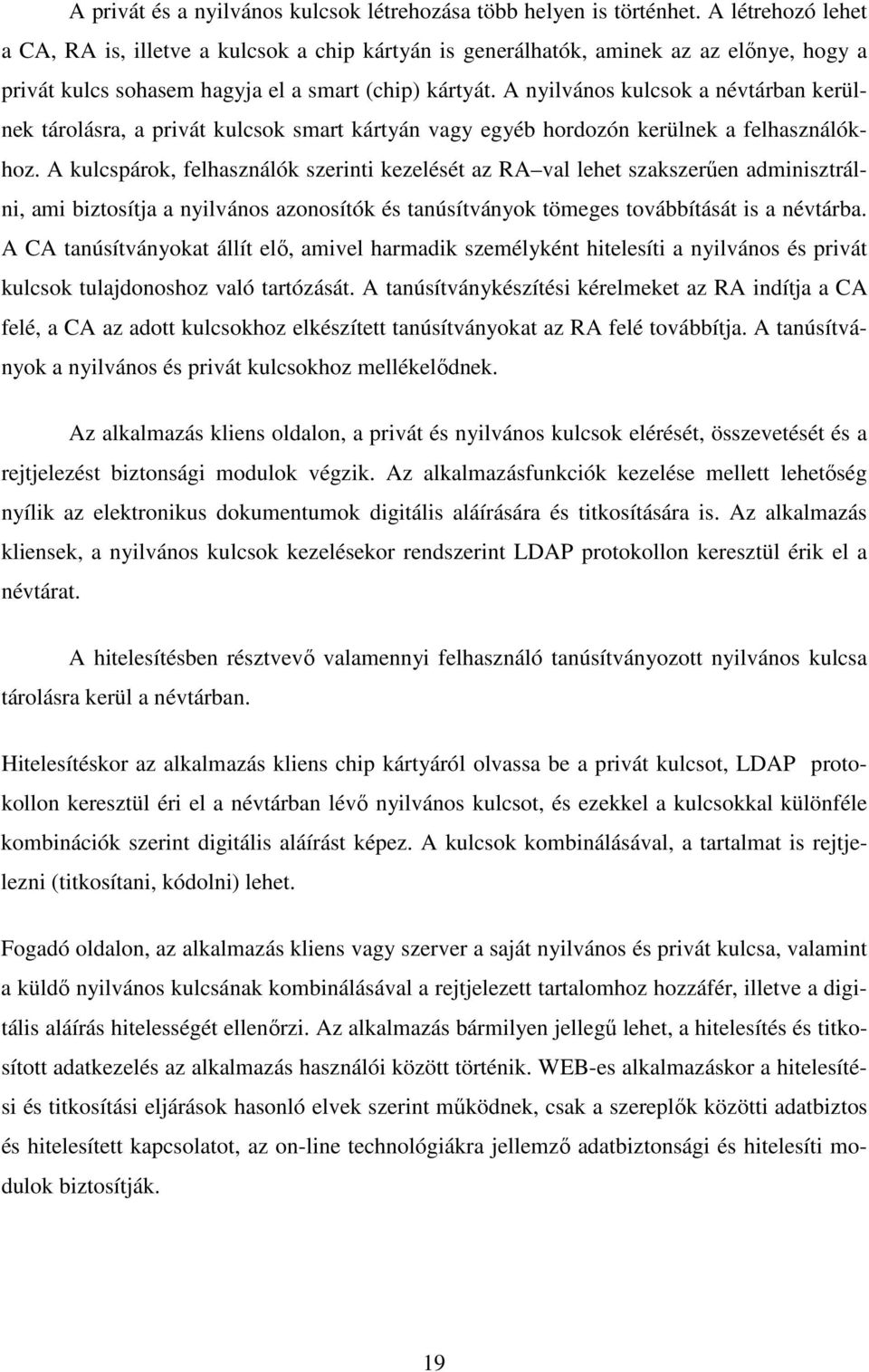 A nyilvános kulcsok a névtárban kerülnek tárolásra, a privát kulcsok smart kártyán vagy egyéb hordozón kerülnek a felhasználókhoz.