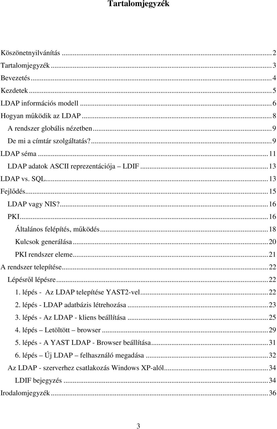 ..18 Kulcsok generálása...20 PKI rendszer eleme...21 A rendszer telepítése...22 Lépésrıl lépésre...22 1. lépés - Az LDAP telepítése YAST2-vel...22 2. lépés - LDAP adatbázis létrehozása...23 3.