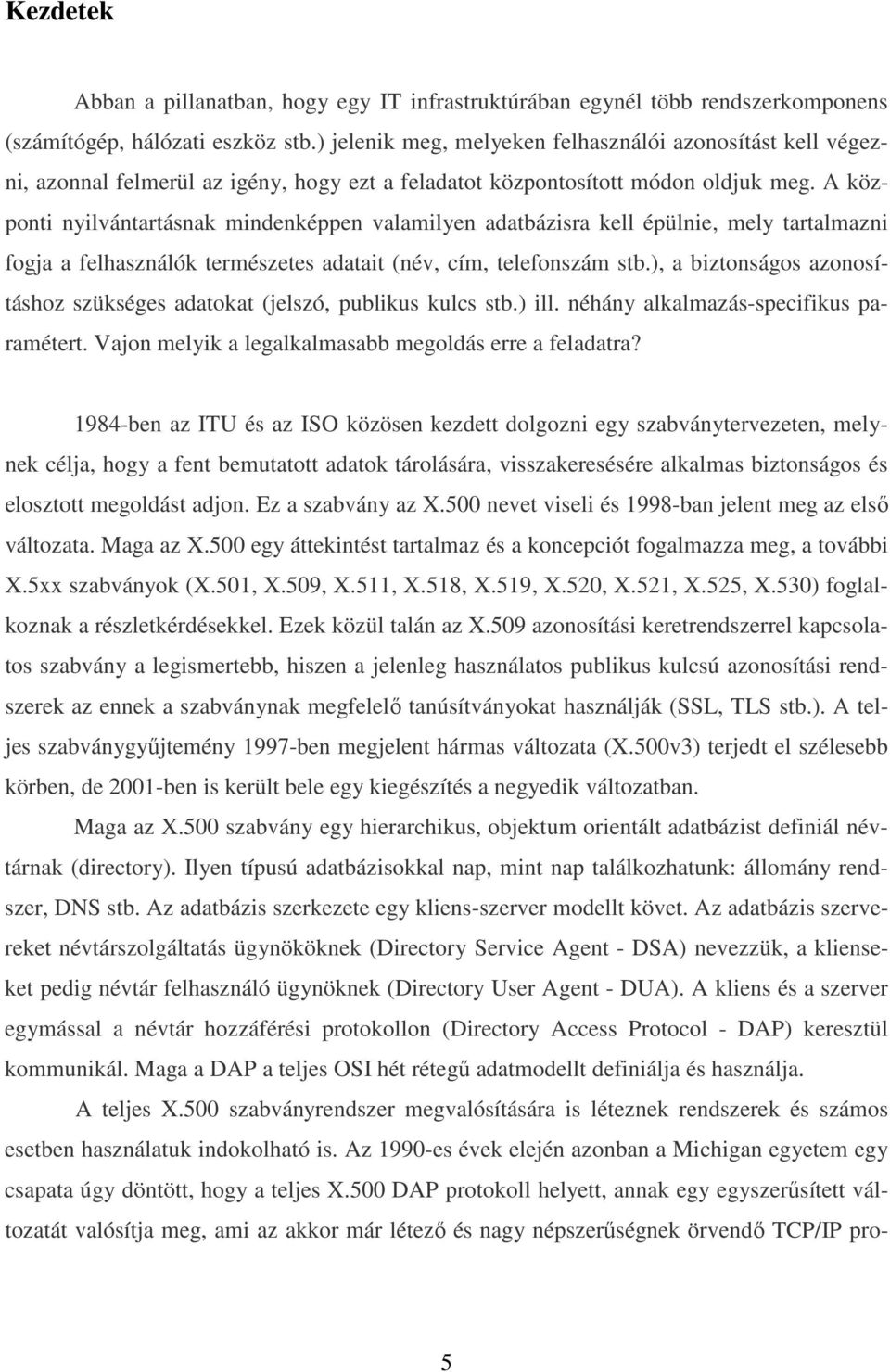 A központi nyilvántartásnak mindenképpen valamilyen adatbázisra kell épülnie, mely tartalmazni fogja a felhasználók természetes adatait (név, cím, telefonszám stb.