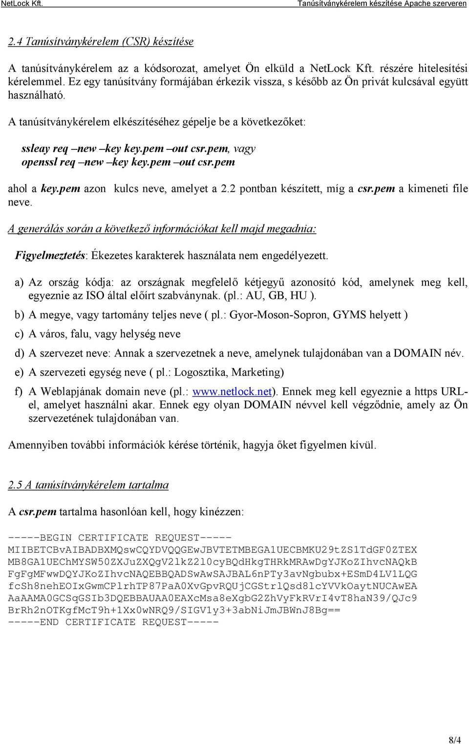 pem, vagy openssl req new key key.pem out csr.pem ahol a key.pem azon kulcs neve, amelyet a 2.2 pontban készített, míg a csr.pem a kimeneti file neve.