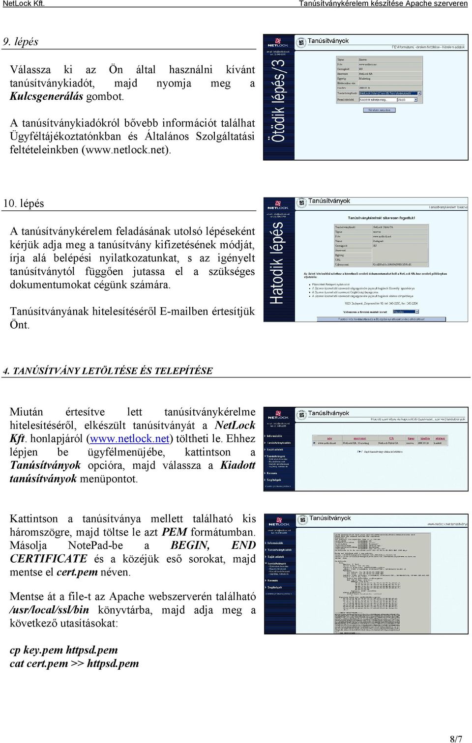 lépés A tanúsítványkérelem feladásának utolsó lépéseként kérjük adja meg a tanúsítvány kifizetésének módját, írja alá belépési nyilatkozatunkat, s az igényelt tanúsítványtól függően jutassa el a