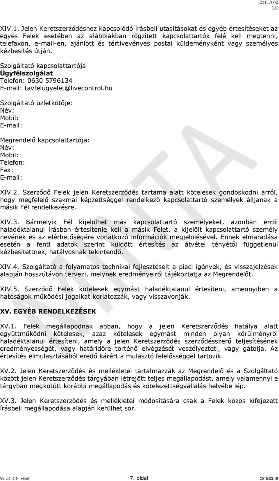 tértivevényes postai küldeményként vagy személyes kézbesítés útján. Szolgáltató kapcsolattartója Ügyfélszolgálat Telefon: 0630 5796134 E-mail: tavfelugyelet@livecontrol.