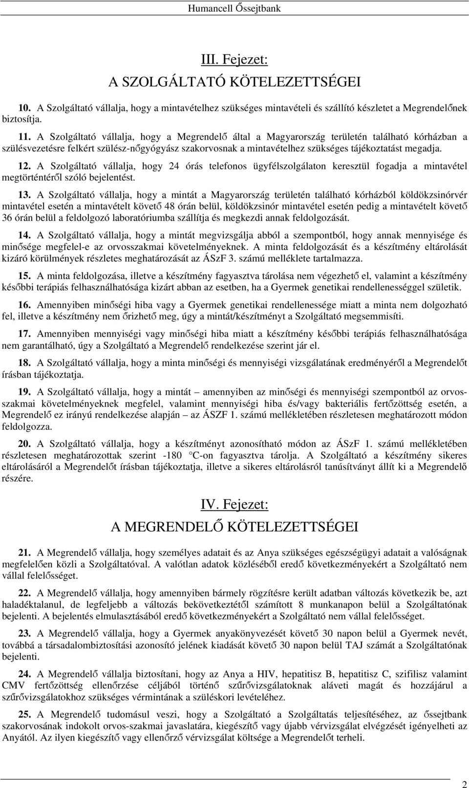 12. A Szolgáltató vállalja, hogy 24 órás telefonos ügyfélszolgálaton keresztül fogadja a mintavétel megtörténtéről szóló bejelentést. 13.