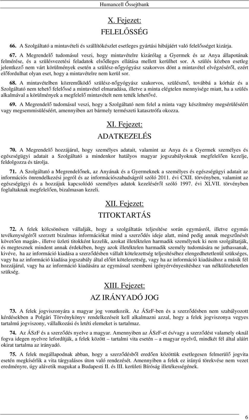 A szülés közben esetleg jelentkező nem várt körülmények esetén a szülész-nőgyógyász szakorvos dönt a mintavétel elvégzéséről, ezért előfordulhat olyan eset, hogy a mintavételre nem kerül sor. 68.