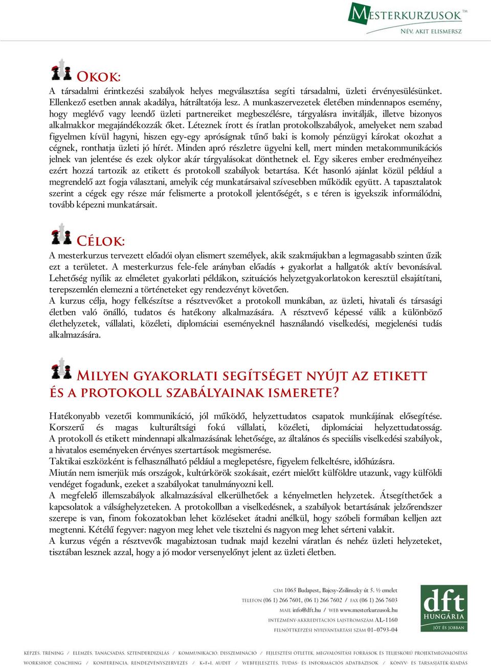 Léteznek írott és íratlan protokollszabályok, amelyeket nem szabad figyelmen kívül hagyni, hiszen egy-egy apróságnak tűnő baki is komoly pénzügyi károkat okozhat a cégnek, ronthatja üzleti jó hírét.