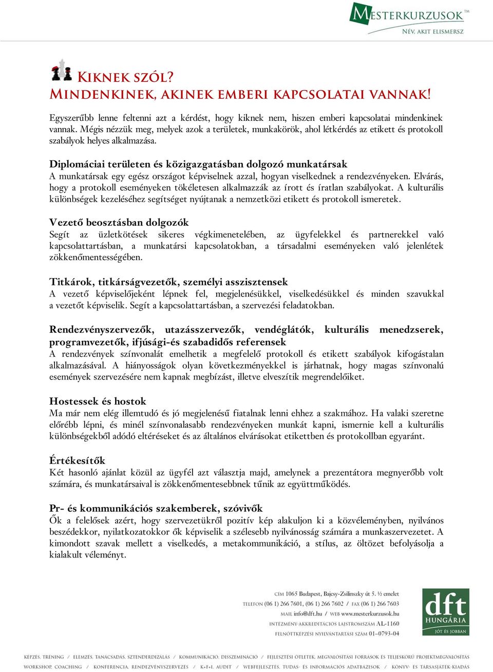 Diplomáciai területen és közigazgatásban dolgozó munkatársak A munkatársak egy egész országot képviselnek azzal, hogyan viselkednek a rendezvényeken.