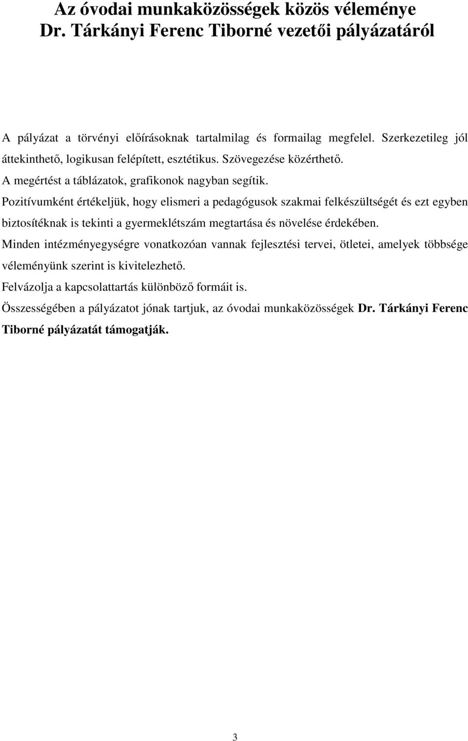 Pozitívumként értékeljük, hogy elismeri a pedagógusok szakmai felkészültségét és ezt egyben biztosítéknak is tekinti a gyermeklétszám megtartása és növelése érdekében.