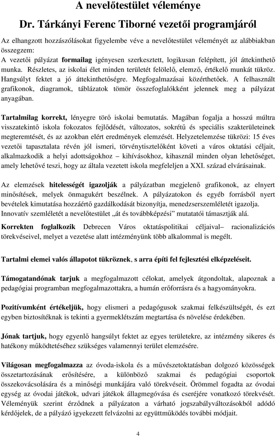 logikusan felépített, jól áttekinthető munka. Részletes, az iskolai élet minden területét felölelő, elemző, értékelő munkát tükröz. Hangsúlyt fektet a jó áttekinthetőségre.