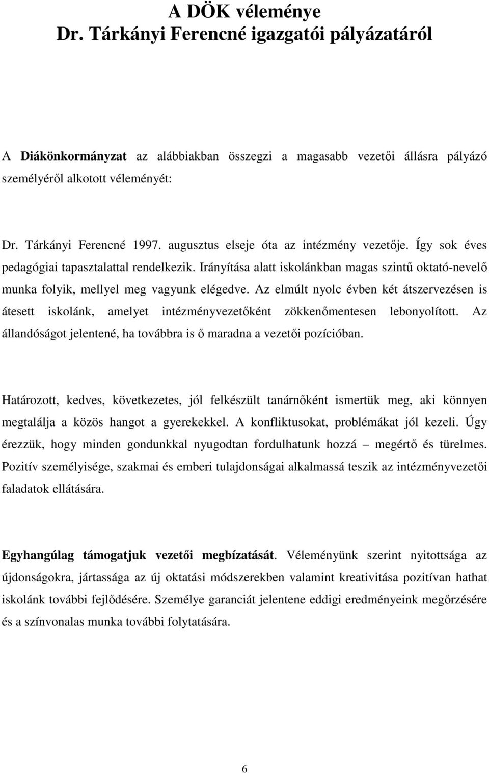 Az elmúlt nyolc évben két átszervezésen is átesett iskolánk, amelyet intézményvezetőként zökkenőmentesen lebonyolított. Az állandóságot jelentené, ha továbbra is ő maradna a vezetői pozícióban.