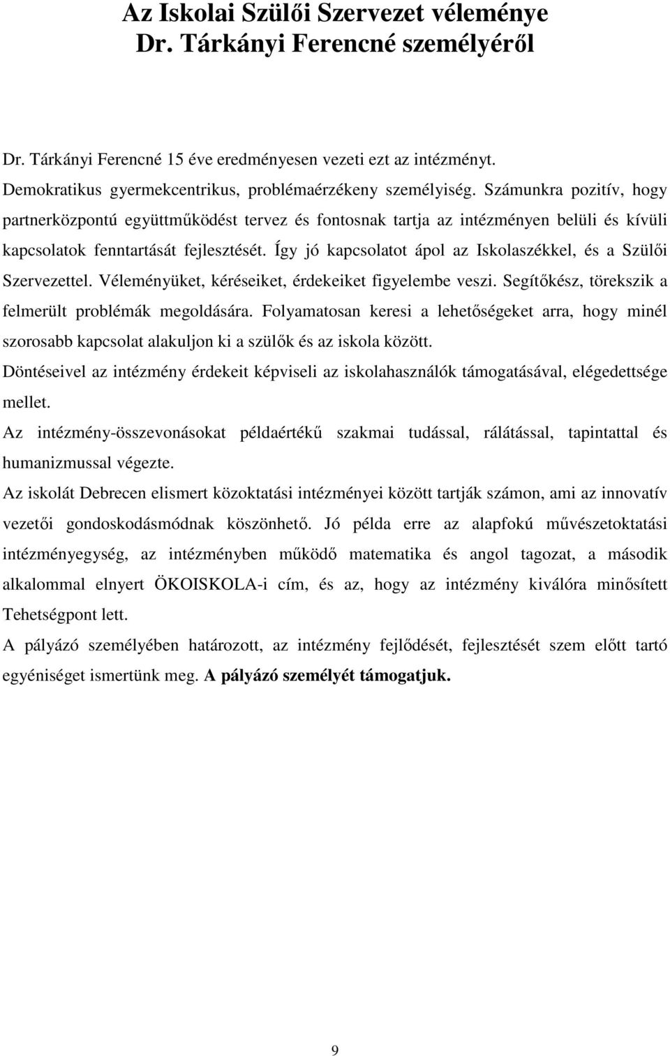 Így jó kapcsolatot ápol az Iskolaszékkel, és a Szülői Szervezettel. Véleményüket, kéréseiket, érdekeiket figyelembe veszi. Segítőkész, törekszik a felmerült problémák megoldására.