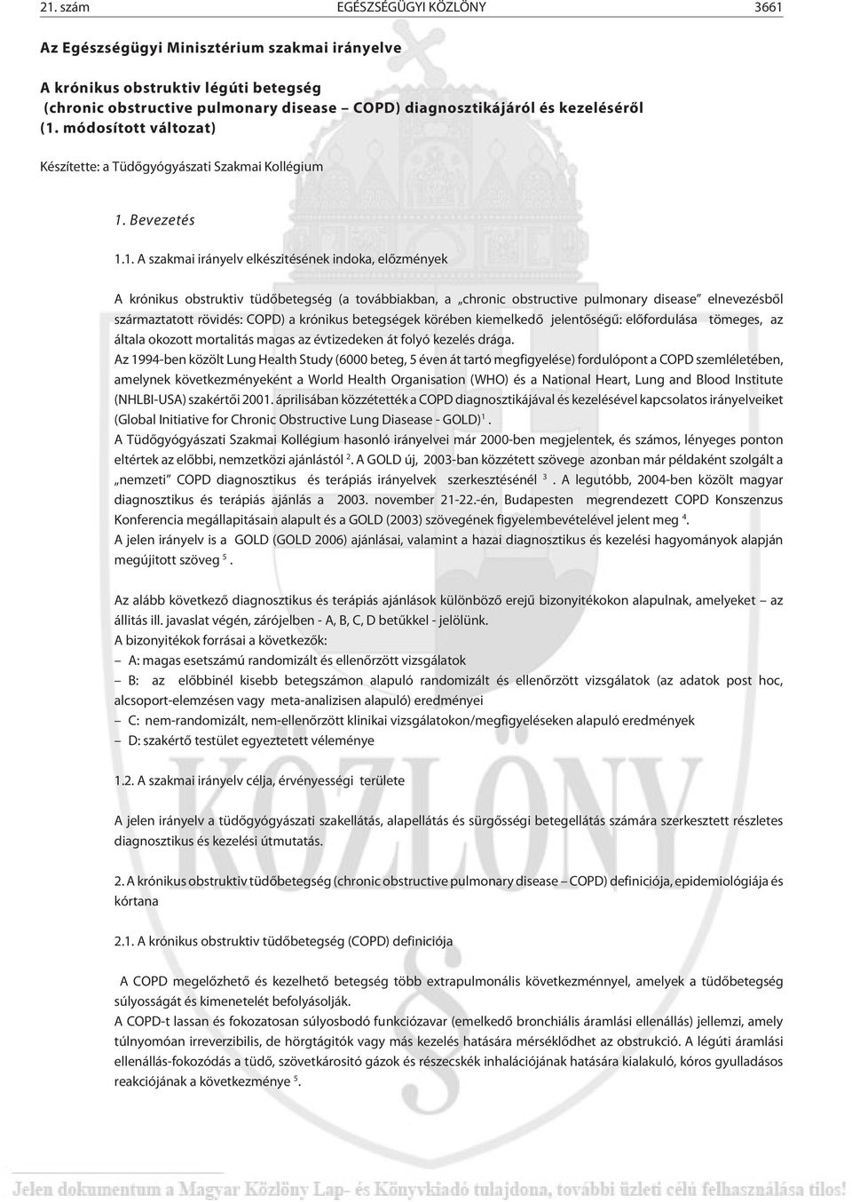 chronic obstructive pulmonary disease elnevezésbõl származtatott rövidés: COPD) a krónikus betegségek körében kiemelkedõ jelentõségû: elõfordulása tömeges, az általa okozott mortalitás magas az