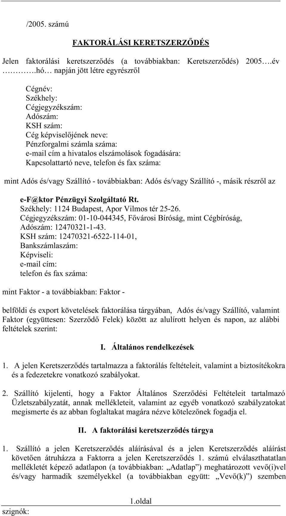 neve, telefon és fax száma: mint Adós és/vagy Szállító - továbbiakban: Adós és/vagy Szállító -, másik részről az e-f@ktor Pénzügyi Szolgáltató Rt. Székhely: 1124 Budapest, Apor Vilmos tér 25-26.