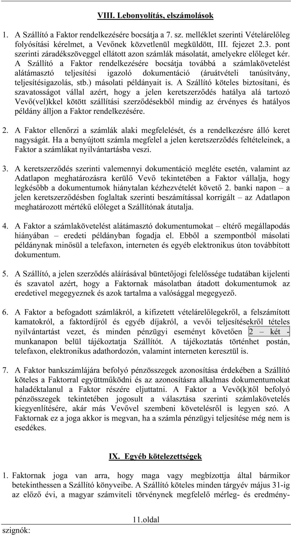 A Szállító a Faktor rendelkezésére bocsátja továbbá a számlakövetelést alátámasztó teljesítési igazoló dokumentáció (áruátvételi tanúsítvány, teljesítésigazolás, stb.) másolati példányait is.