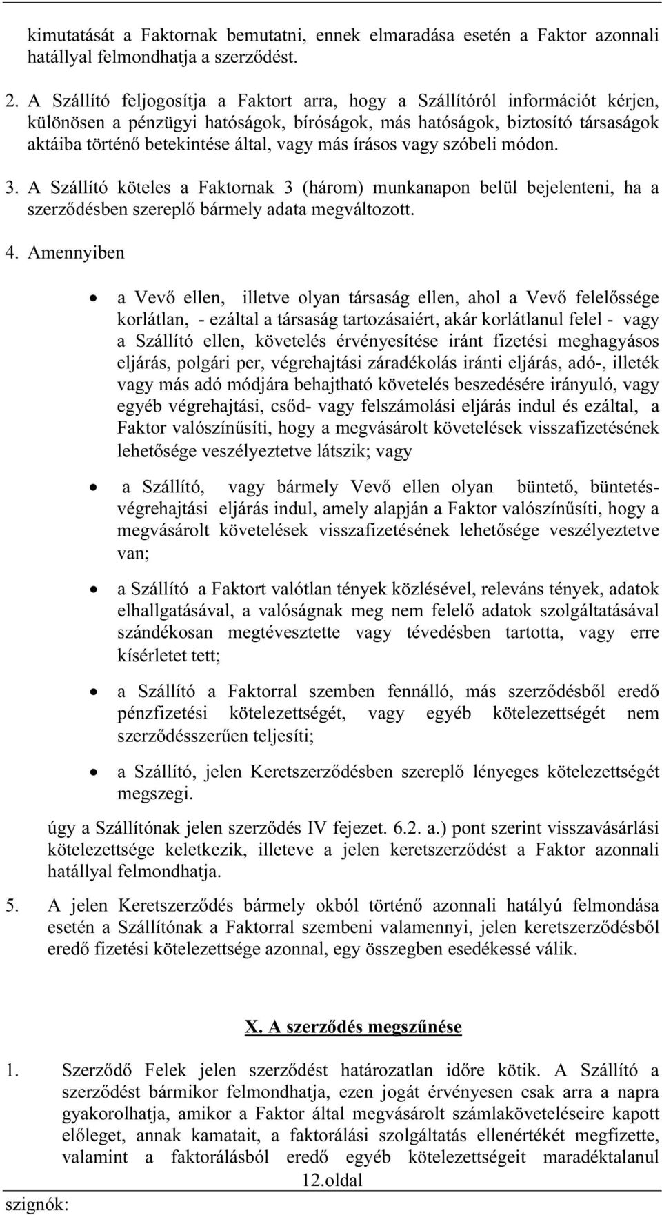 más írásos vagy szóbeli módon. 3. A Szállító köteles a Faktornak 3 (három) munkanapon belül bejelenteni, ha a szerződésben szereplő bármely adata megváltozott. 4.