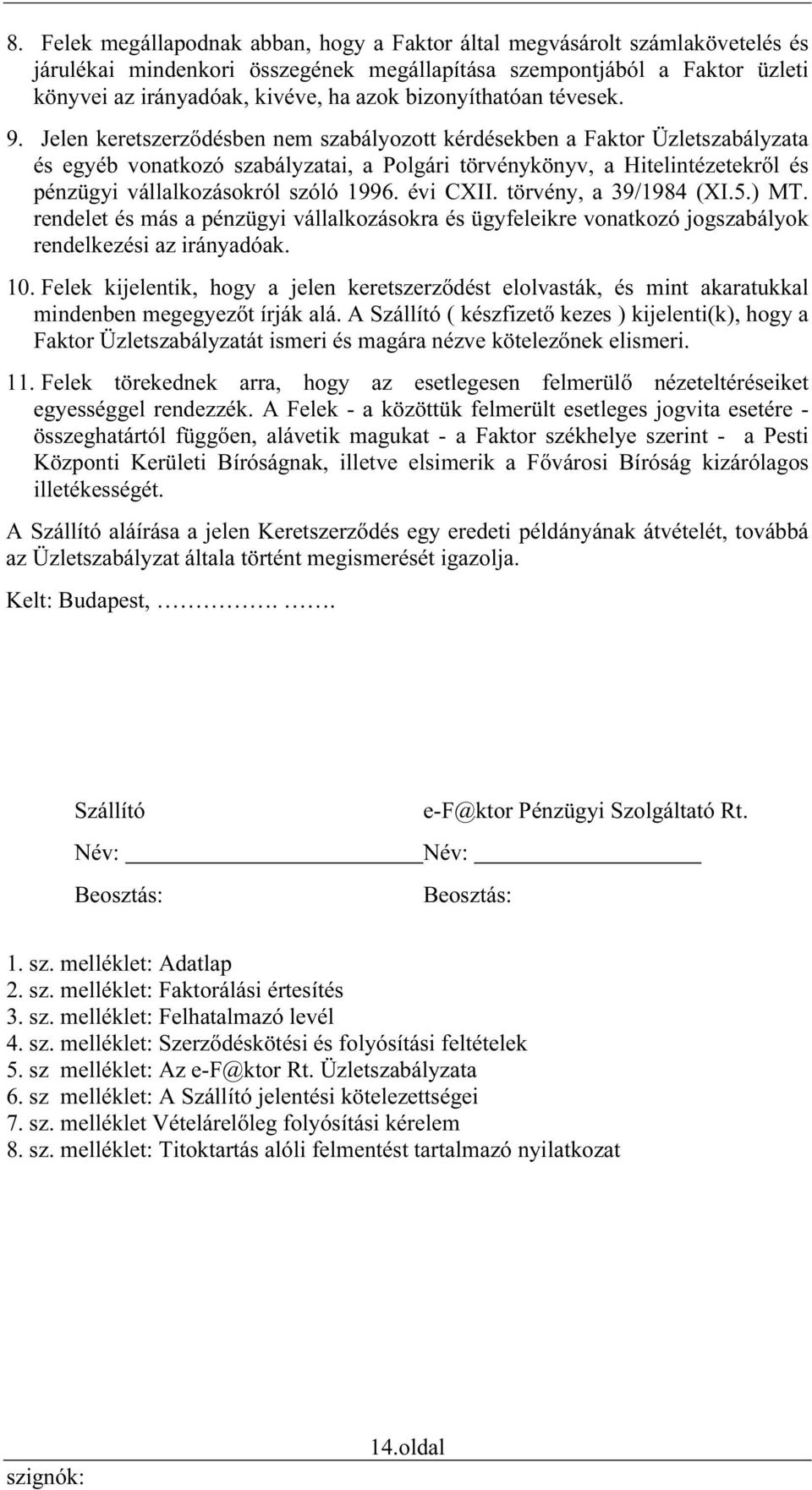 Jelen keretszerződésben nem szabályozott kérdésekben a Faktor Üzletszabályzata és egyéb vonatkozó szabályzatai, a Polgári törvénykönyv, a Hitelintézetekről és pénzügyi vállalkozásokról szóló 1996.