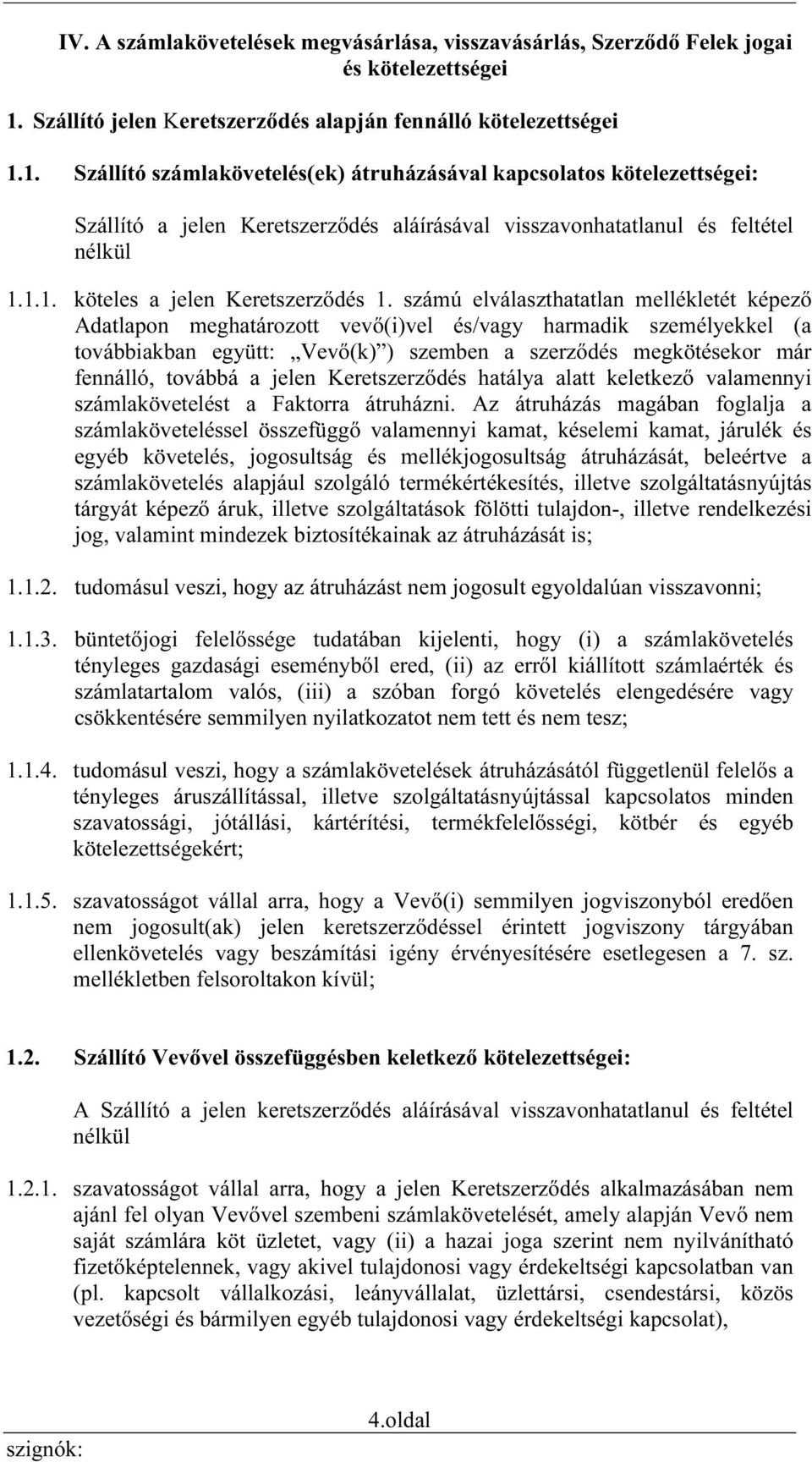 1. Szállító számlakövetelés(ek) átruházásával kapcsolatos kötelezettségei: Szállító a jelen Keretszerződés aláírásával visszavonhatatlanul és feltétel nélkül 1.1.1. köteles a jelen Keretszerződés 1.