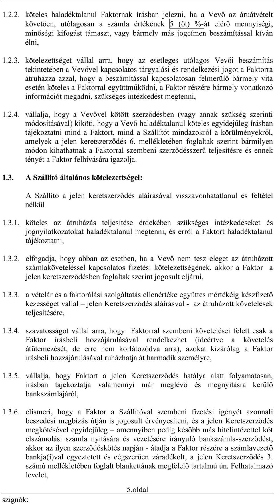 kötelezettséget vállal arra, hogy az esetleges utólagos Vevői beszámítás tekintetében a Vevővel kapcsolatos tárgyalási és rendelkezési jogot a Faktorra átruházza azzal, hogy a beszámítással