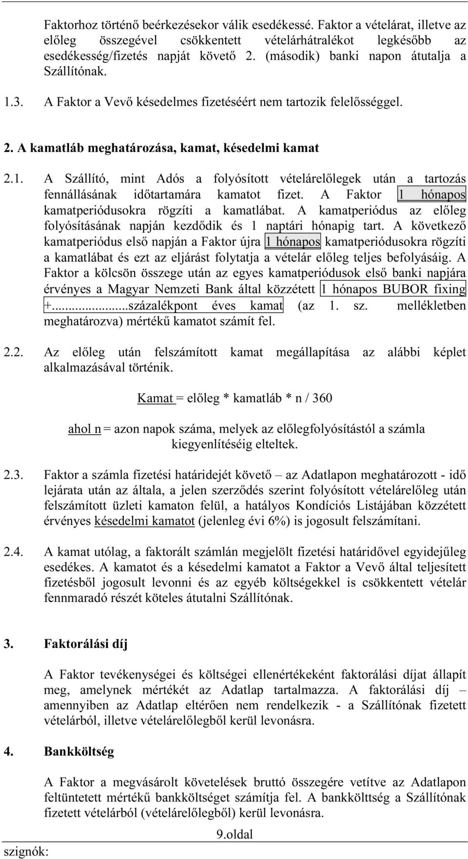 A Faktor 1 hónapos kamatperiódusokra rögzíti a kamatlábat. A kamatperiódus az előleg folyósításának napján kezdődik és 1 naptári hónapig tart.