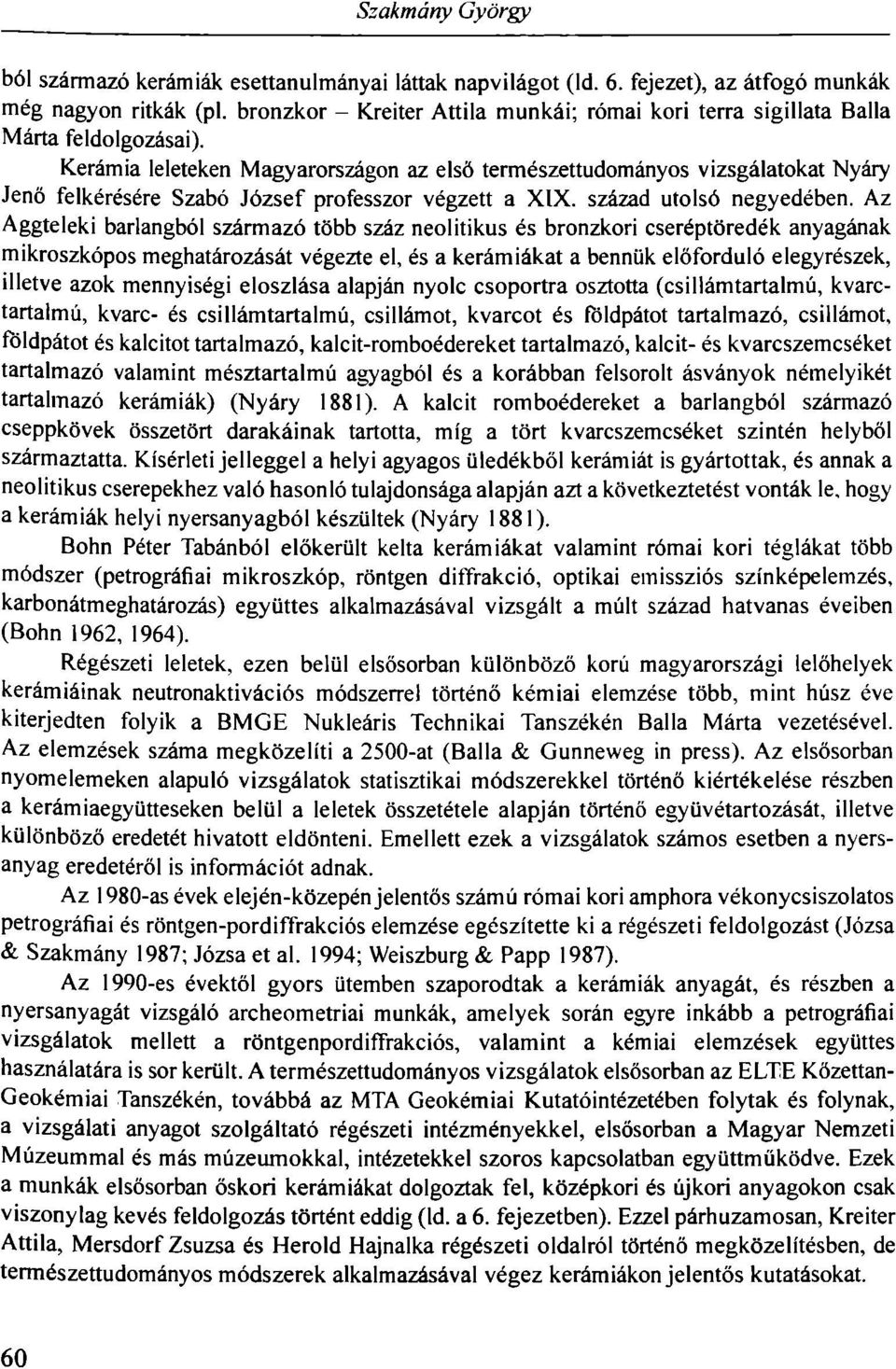 Kerámia leleteken Magyarországon az első természettudományos vizsgálatokat Nyáry Jenő felkérésére Szabó József professzor végzett a XIX. század utolsó negyedében.