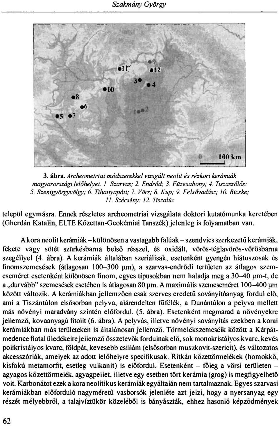 Ennek részletes archeometriai vizsgálata doktori kutatómunka keretében (Gherdán Katalin, ELTE Kőzettan-Geokémiai Tanszék) jelenleg is folyamatban van.