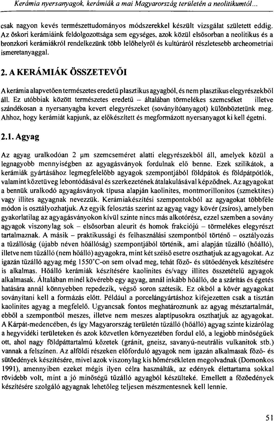 ismeretanyaggal. 2. A KERÁMIÁK ÖSSZETEVŐI A kerámia alapvetően természetes eredetű plasztikus agyagból, és nem plasztikus elegyrészekből áll.