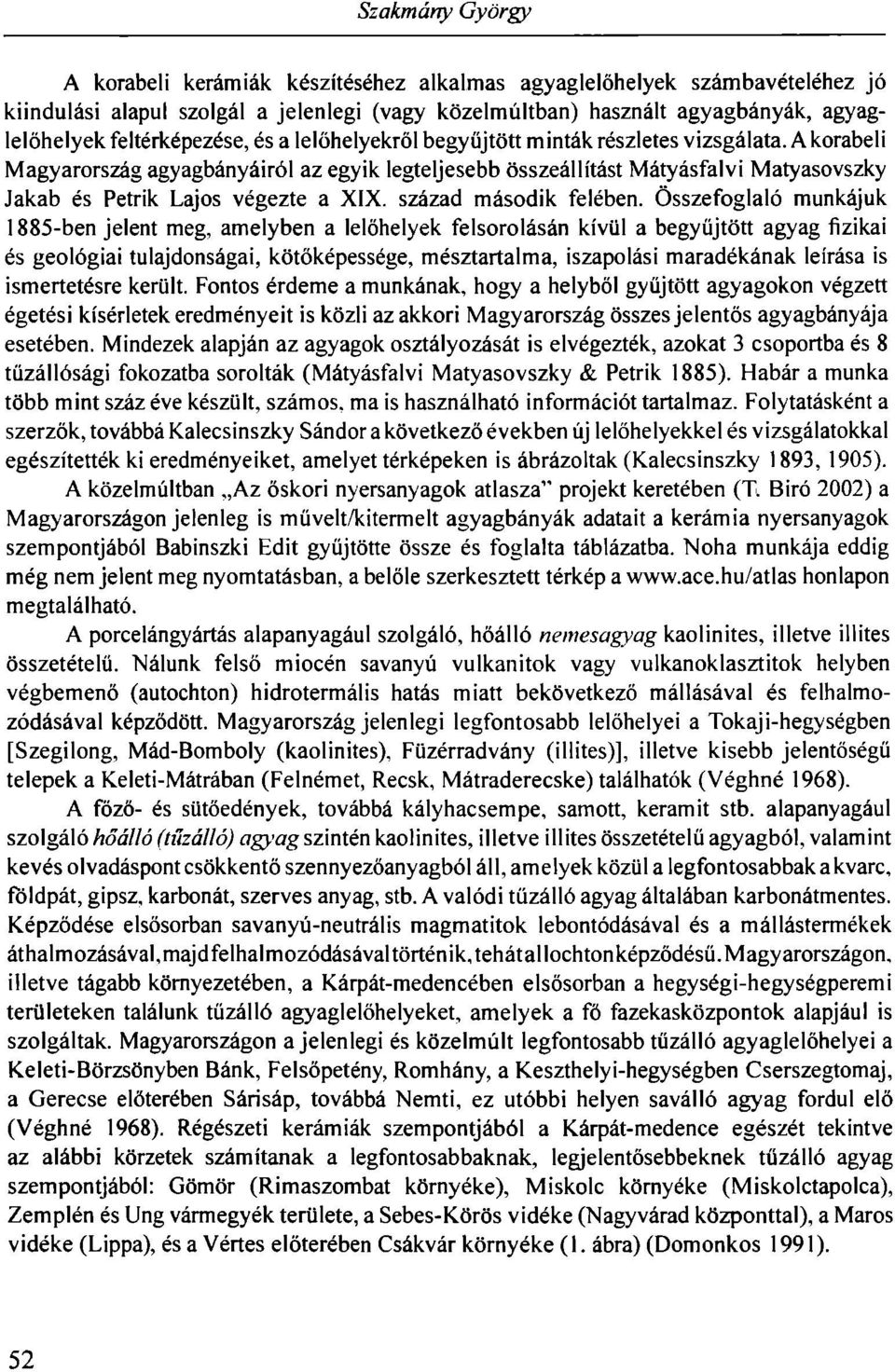 A korabeli Magyarország agyagbányáiról az egyik legteljesebb összeállítást Mátyásfalvi Matyasovszky Jakab és Petrik Lajos végezte a XIX. század második felében.