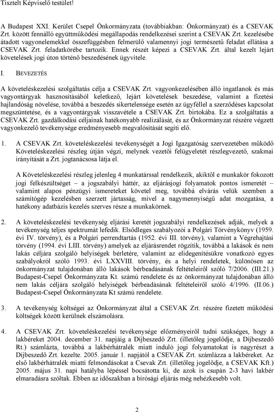 által kezelt lejárt követelések jogi úton történő beszedésének ügyvitele. I. BEVEZETÉS A követeléskezelési szolgáltatás célja a CSEVAK Zrt.