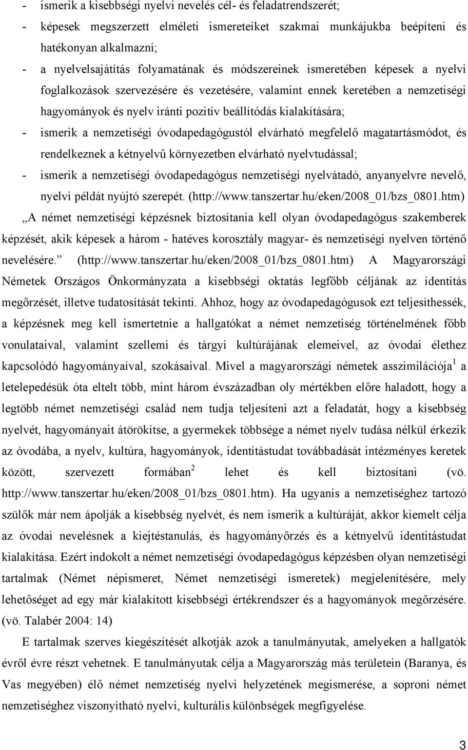 a nemzetiségi óvodapedagógustól elvárható megfelelő magatartásmódot, és rendelkeznek a kétnyelvű környezetben elvárható nyelvtudással; - ismerik a nemzetiségi óvodapedagógus nemzetiségi nyelvátadó,