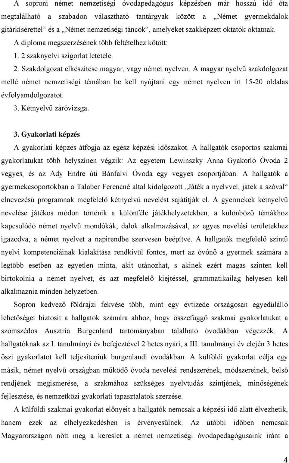 A magyar nyelvű szakdolgozat mellé német nemzetiségi témában be kell nyújtani egy német nyelven írt 15-20 oldalas évfolyamdolgozatot. 3.