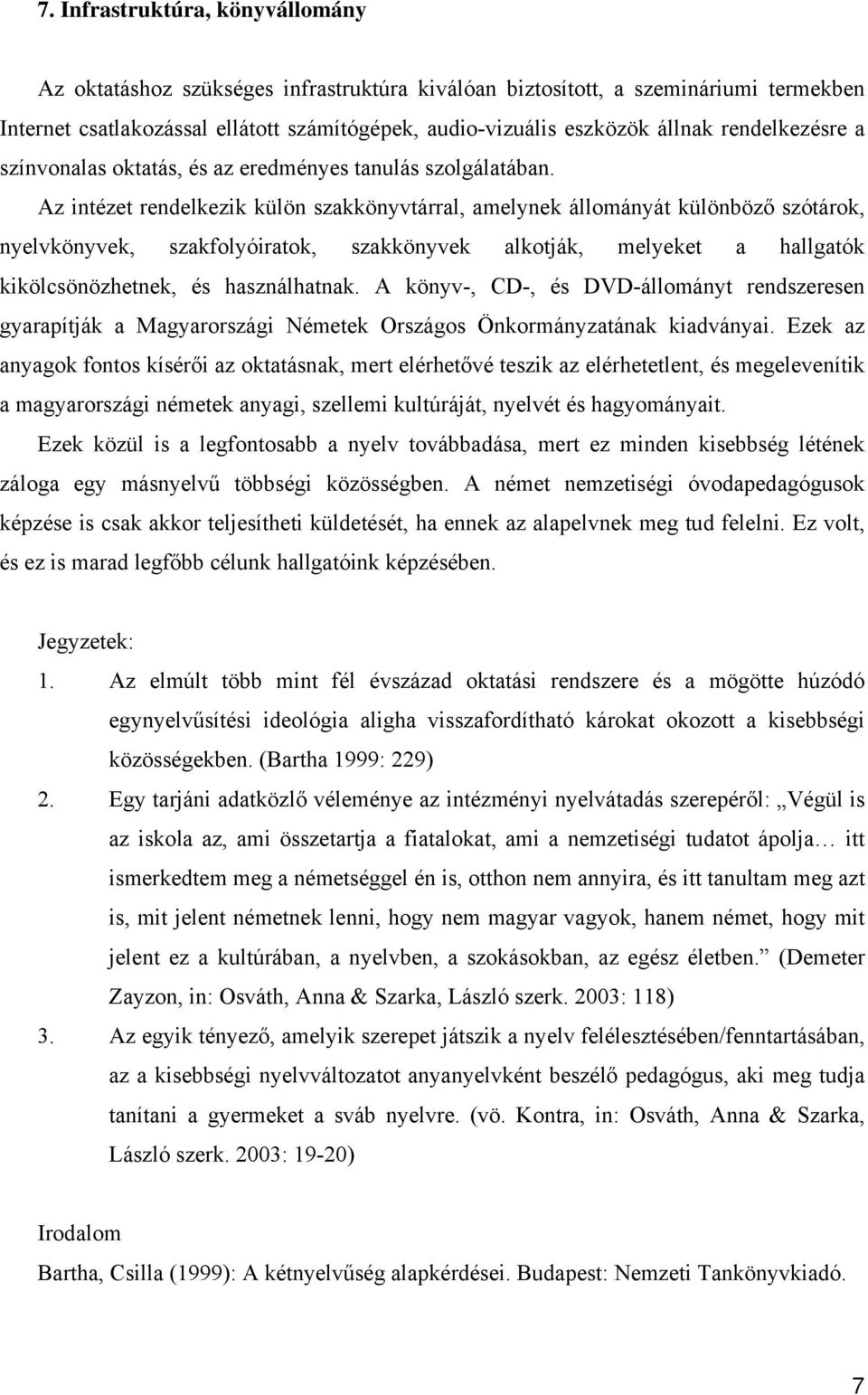 Az intézet rendelkezik külön szakkönyvtárral, amelynek állományát különböző szótárok, nyelvkönyvek, szakfolyóiratok, szakkönyvek alkotják, melyeket a hallgatók kikölcsönözhetnek, és használhatnak.