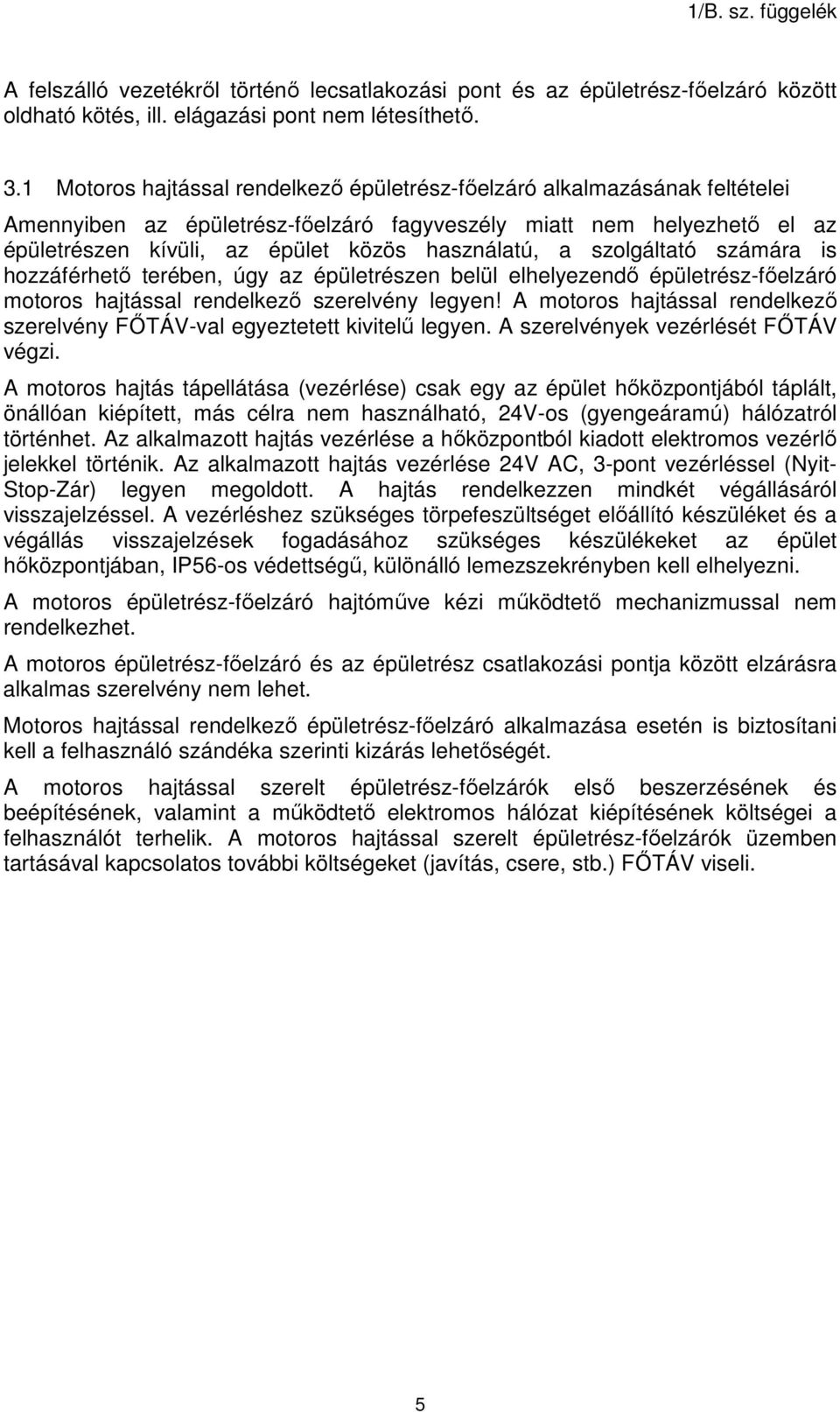 a szolgáltató számára is hozzáférhető terében, úgy az épületrészen belül elhelyezendő épületrész-főelzáró motoros hajtással rendelkező szerelvény legyen!