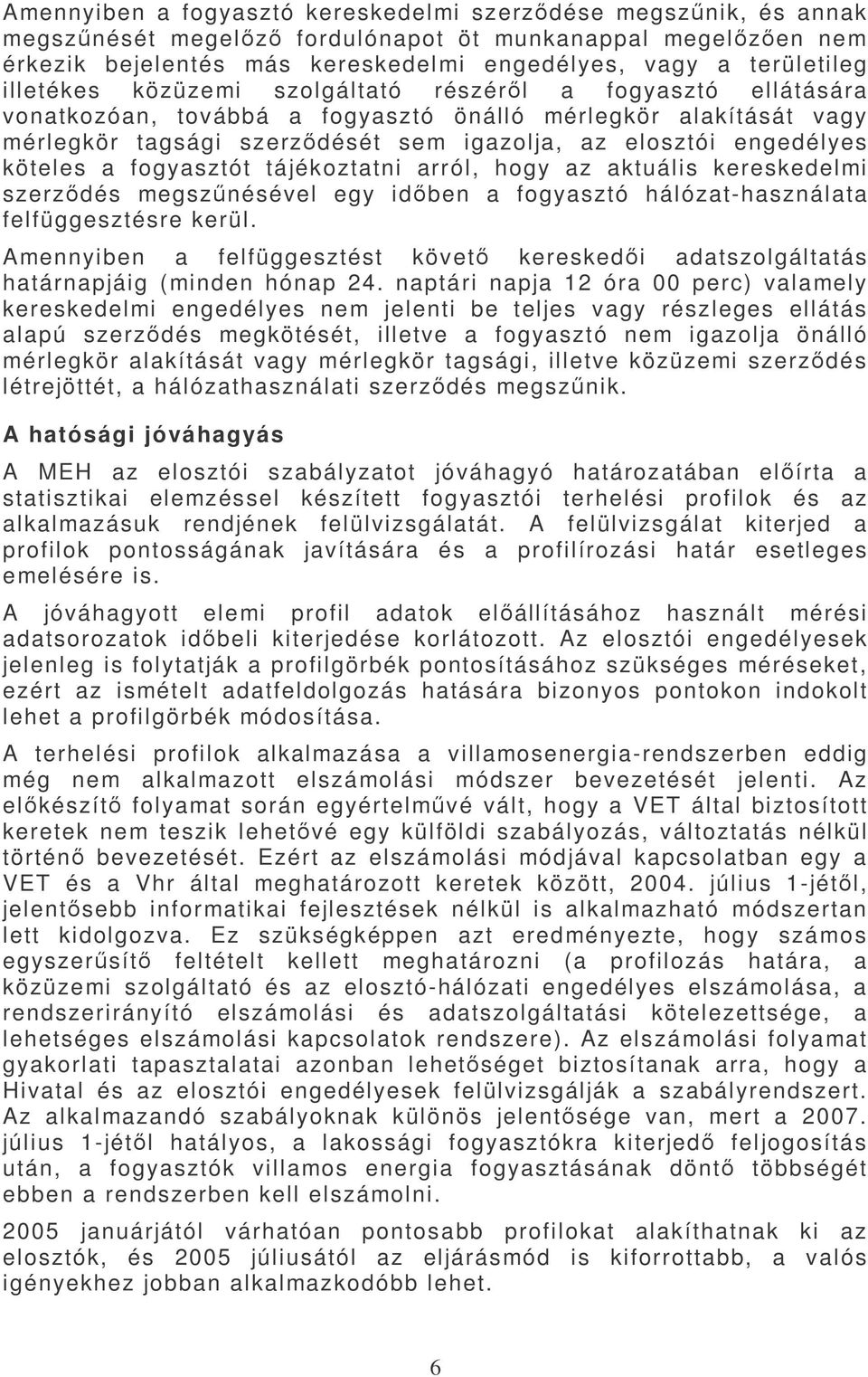 köteles a fogyasztót tájékoztatni arról, hogy az aktuális kereskedelmi szerződés megszűnésével egy időben a fogyasztó hálózat-használata felfüggesztésre kerül.