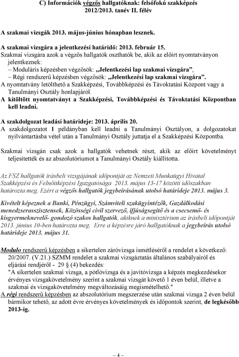 Jelentkezési lap szakmai vizsgára. A nyomtatvány letölthető a Szakképzési, Továbbképzési és Távoktatási Központ vagy a Tanulmányi Osztály honlapjáról.