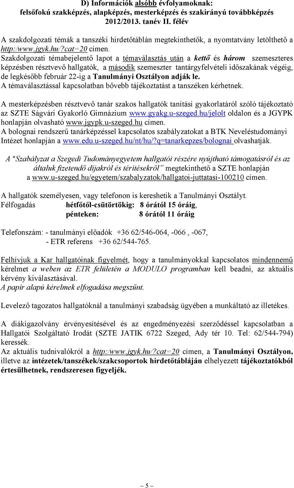 Szakdolgozati témabejelentő lapot a témaválasztás után a kettő és három szemeszteres képzésben résztvevő hallgatók, a második szemeszter tantárgyfelvételi időszakának végéig, de legkésőbb február