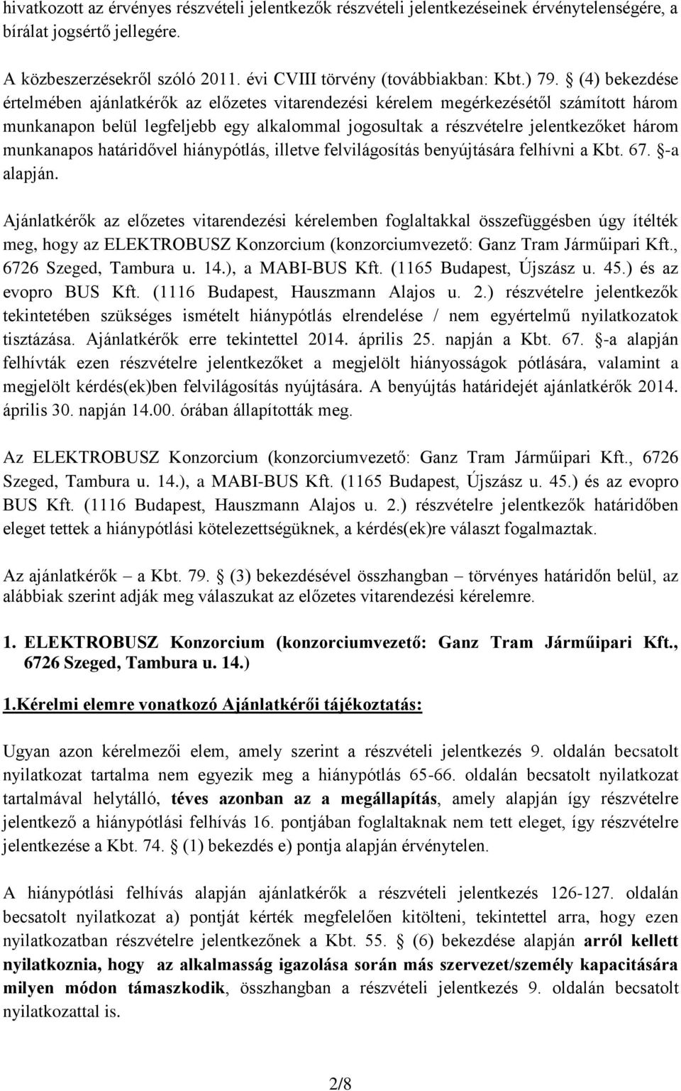 munkanapos határidővel hiánypótlás, illetve felvilágosítás benyújtására felhívni a Kbt. 67. -a alapján.