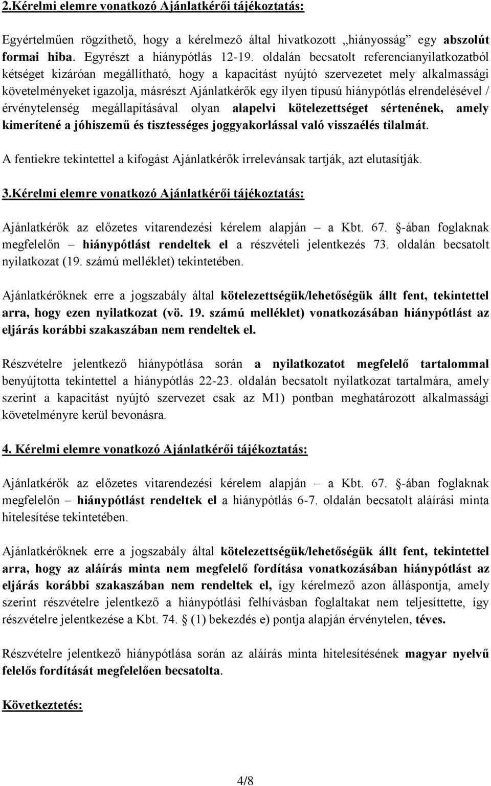 hiánypótlás elrendelésével / érvénytelenség megállapításával olyan alapelvi kötelezettséget sértenének, amely kimerítené a jóhiszemű és tisztességes joggyakorlással való visszaélés tilalmát.