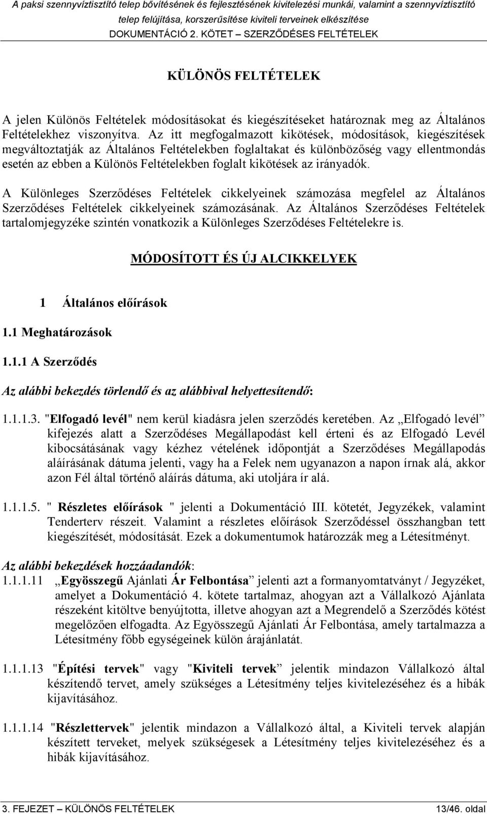 kikötések az irányadók. A Különleges Szerződéses Feltételek cikkelyeinek számozása megfelel az Általános Szerződéses Feltételek cikkelyeinek számozásának.