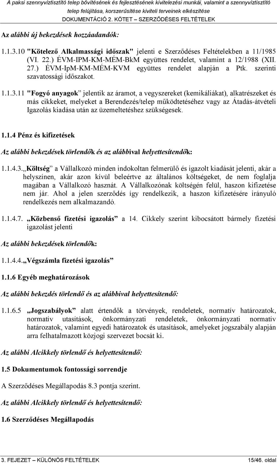 11 "Fogyó anyagok jelentik az áramot, a vegyszereket (kemikáliákat), alkatrészeket és más cikkeket, melyeket a Berendezés/telep működtetéséhez vagy az Átadás-átvételi Igazolás kiadása után az