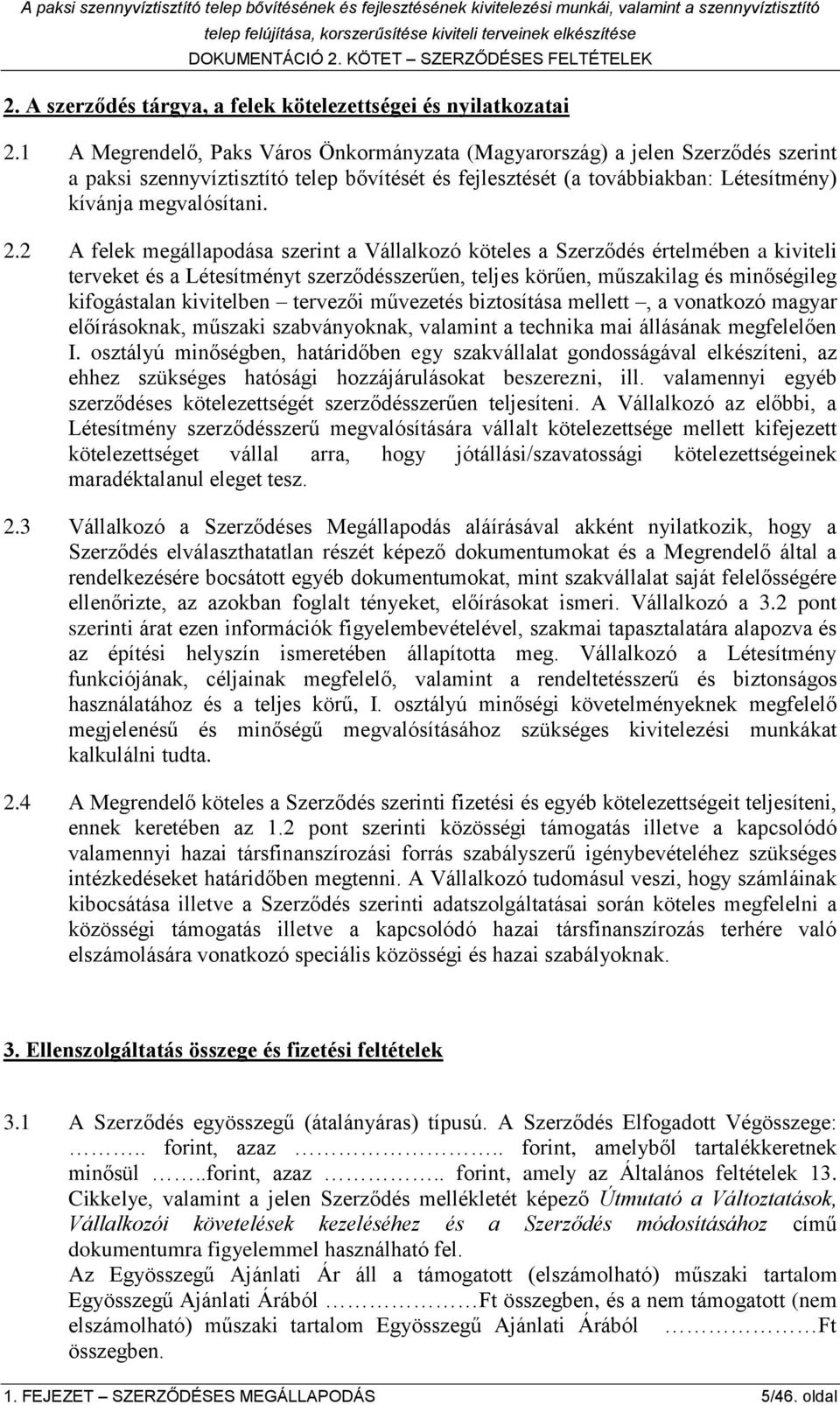 2 A felek megállapodása szerint a Vállalkozó köteles a Szerződés értelmében a kiviteli terveket és a Létesítményt szerződésszerűen, teljes körűen, műszakilag és minőségileg kifogástalan kivitelben