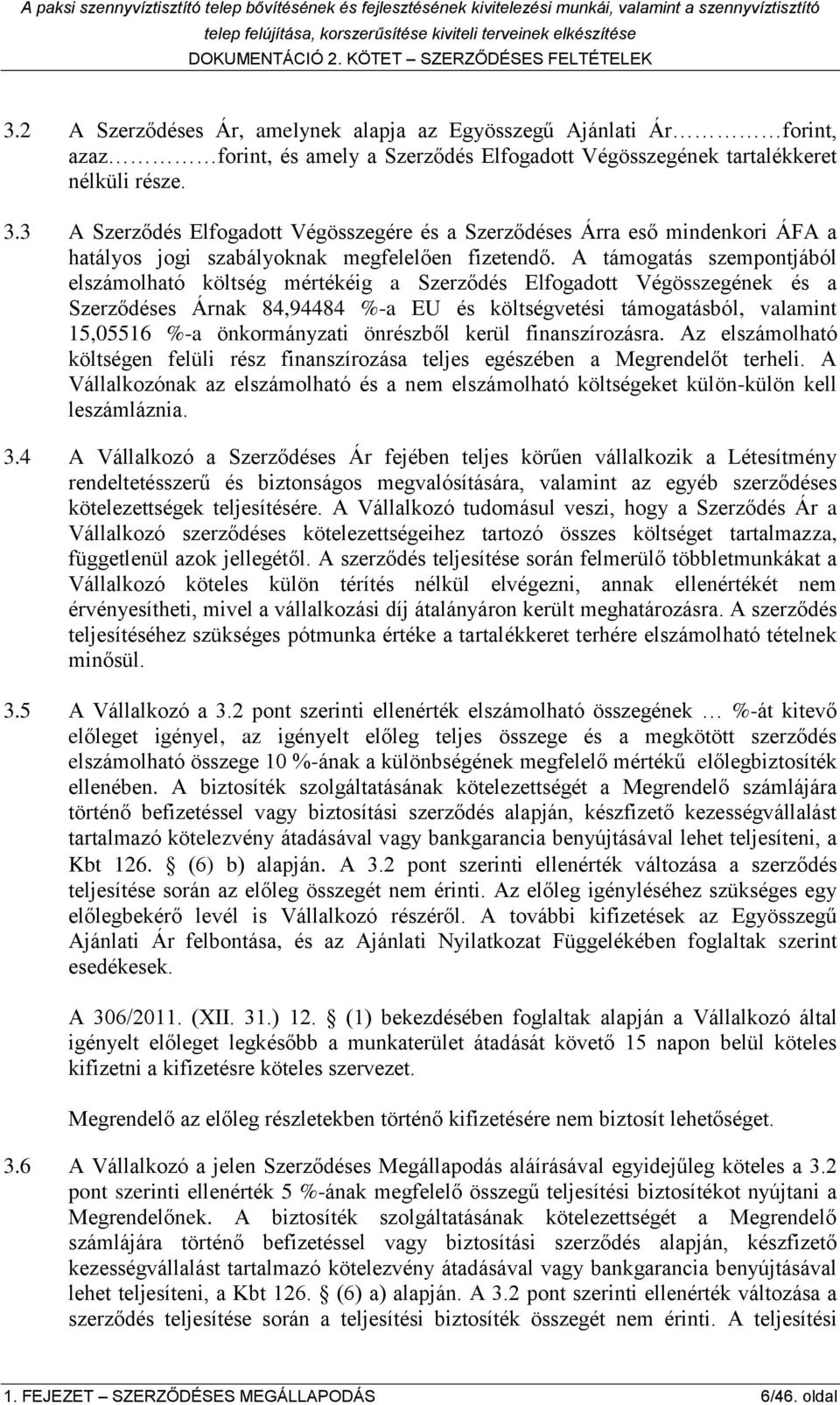 A támogatás szempontjából elszámolható költség mértékéig a Szerződés Elfogadott Végösszegének és a Szerződéses Árnak 84,94484 %-a EU és költségvetési támogatásból, valamint 15,05516 %-a önkormányzati