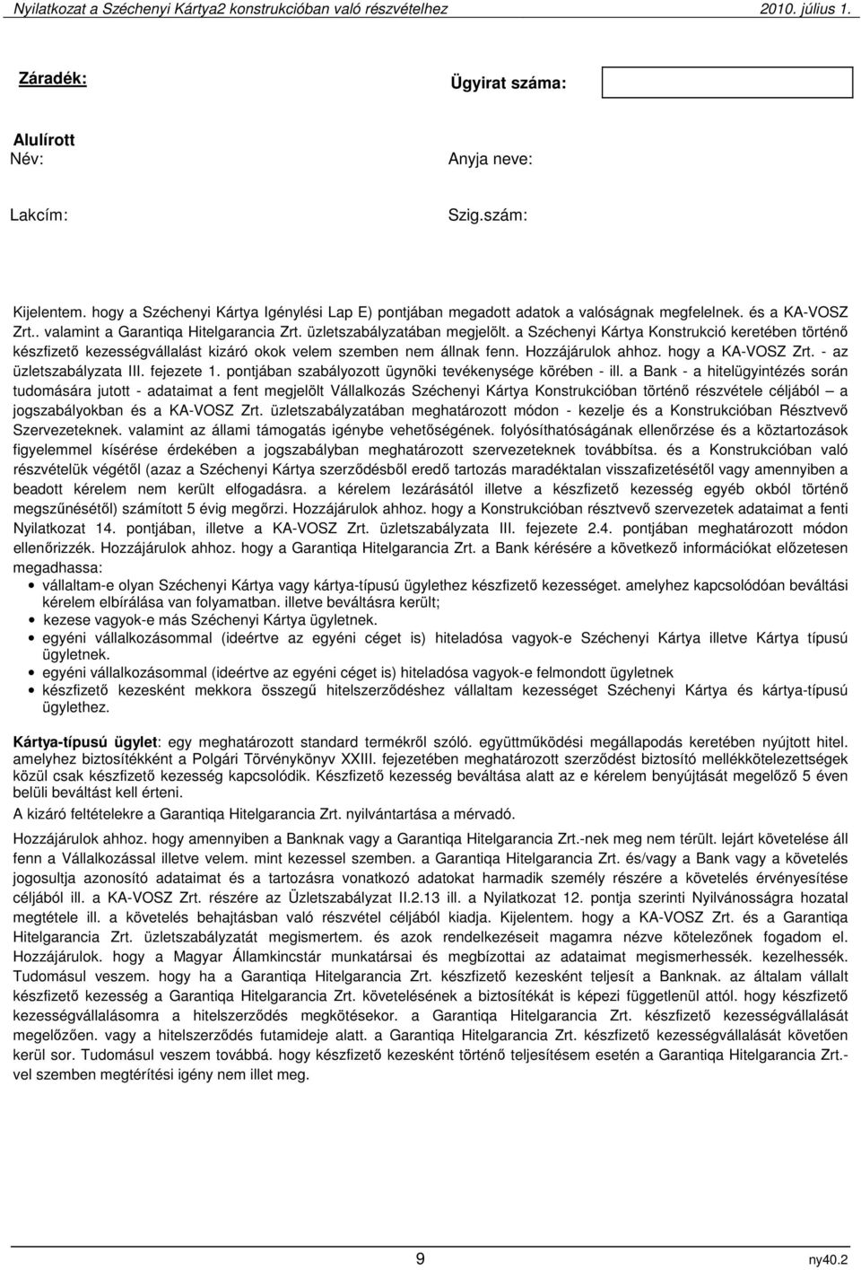 Hozzájárulok ahhoz. hogy a KA-VOSZ Zrt. - az üzletszabályzata III. fejezete 1. pontjában szabályozott ügynöki tevékenysége körében - ill.