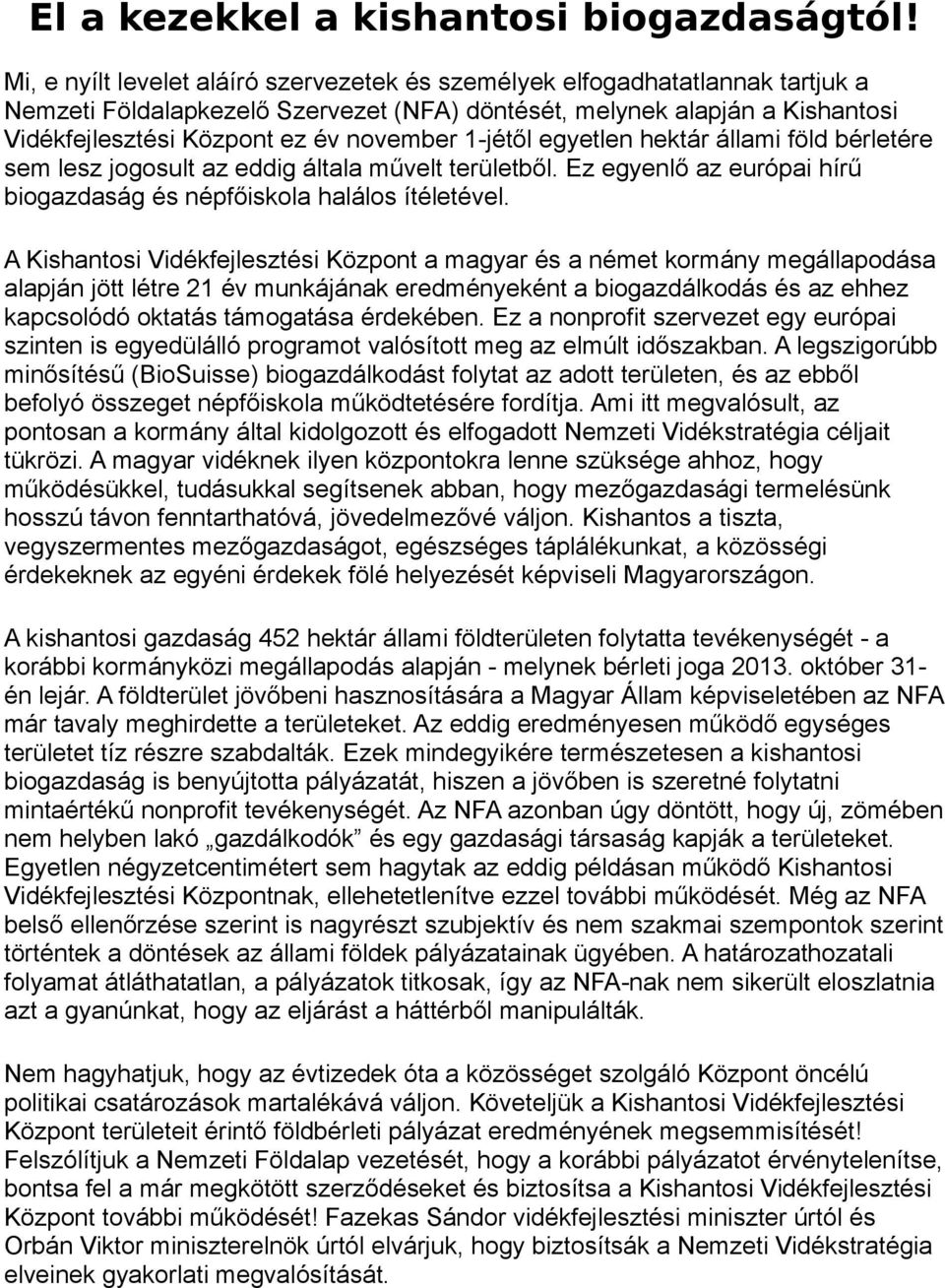 1-jétől egyetlen hektár állami föld bérletére sem lesz jogosult az eddig általa művelt területből. Ez egyenlő az európai hírű biogazdaság és népfőiskola halálos ítéletével.